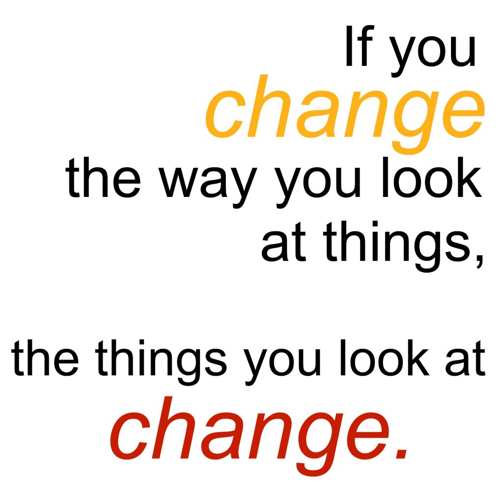 If you change the way you look at things, quote