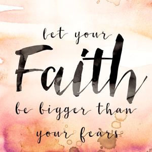 let your faith be bigger than your fears