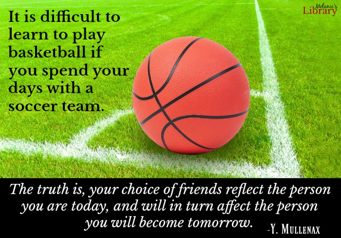 difficult to play basketball if you spend your days with a soccer team; choice of friends