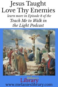 Teach Me to Walk in the Light Podcast, The Church of Jesus Christ of Latter-day Saints, Devotionals, FHE, Family Home Evening, Gospel Teaching, Teaching the Savior's Way, Teaching No Greater Call, Come Follow Me, Gospel Doctrine Lesson Helps, Primary, YW, Young Womens, Relief Society, Sacrament Talks, Inspirational, Motivational, www.melanieslibrary.com, love thy enemies