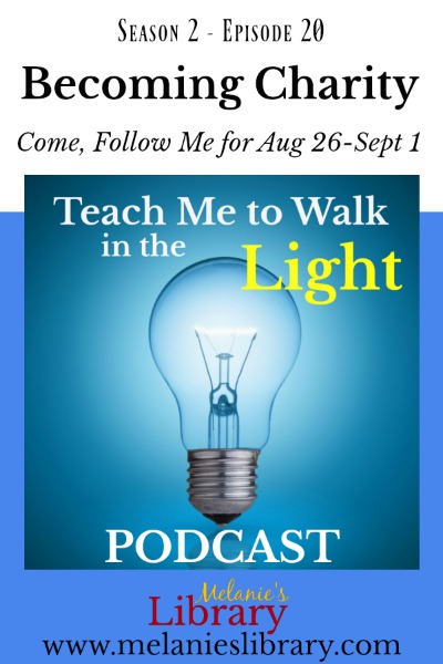 Teach Me to Walk in the Light Podcast, The Church of Jesus Christ of Latter-day Saints, Devotionals, FHE, Family Home Evening, Gospel Teaching, Teaching the Savior's Way, Teaching No Greater Call, Come Follow Me, Gospel Doctrine, Lesson Helps, Primary, YW, Young Womens, Relief Society, Sacrament Talks, Inspirational, Motivational, www.melanieslibrary.com, Charity Never Faileth, Becoming Charity, Paul teaches Charity