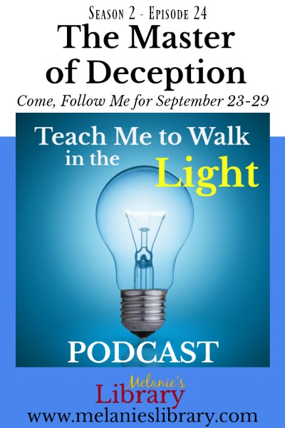 Teach Me to Walk in the Light Podcast, The Church of Jesus Christ of Latter-day Saints, Devotionals, FHE, Family Home Evening, Gospel Teaching, Teaching the Savior's Way, Teaching No Greater Call, Come Follow Me, Gospel Doctrine, Lesson Helps, Primary, YW, Young Womens, Relief Society, Sacrament Talks, Inspirational, Motivational, www.melanieslibrary.com, Father of Lies, Master of Deception, Be Not Deceived, Adversary, Choice and Accountability