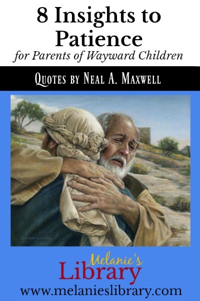 www.melanieslibrary.com, hope for parents of wayward children, patience by Neal A. Maxwell