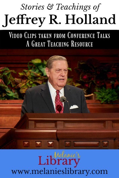 stories and teachings of Jeffrey R. Holland, Video clips conference talks by Elder Holland, www.melanieslibrary.com, Melanie's Library, short stories told by Elder Holland